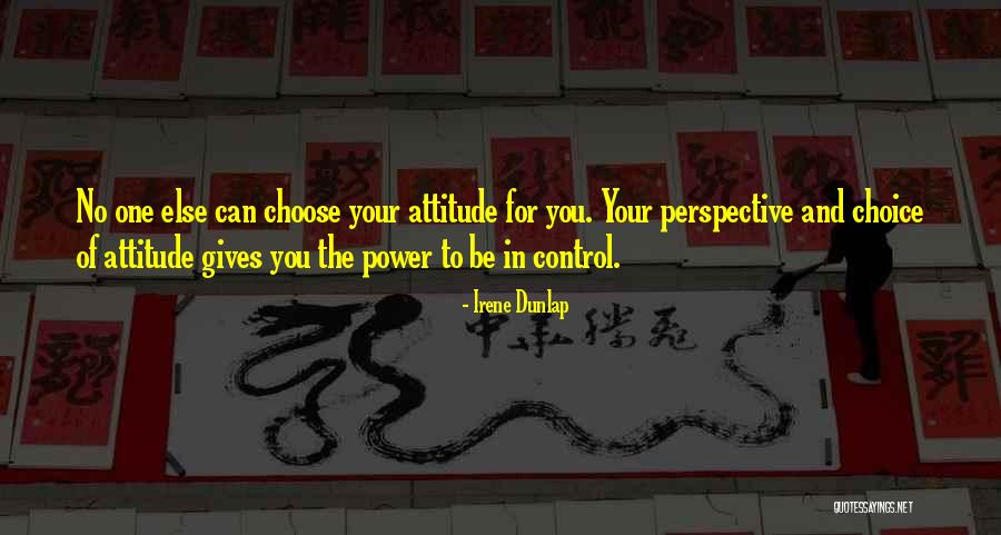 Attitude And Choice Quotes By Irene Dunlap Attitude And Choice Quotes By Irene Dunlap