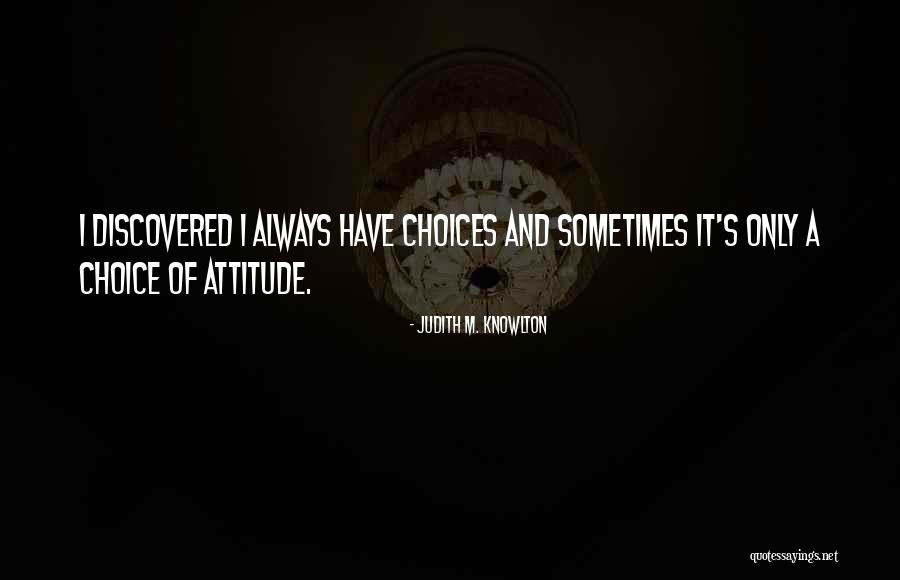 Attitude And Choice Quotes By Judith M. Knowlton Attitude And Choice Quotes By Judith M. Knowlton