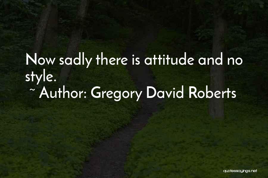 Attitude And Style Quotes By Gregory David Roberts