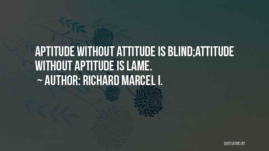 Attitude Aptitude Quotes By Richard Marcel I.