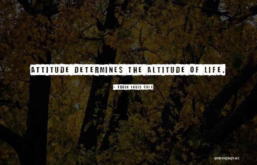 Attitude Determines Quotes By Edwin Louis Cole Attitude Determines Quotes By Edwin Louis Cole