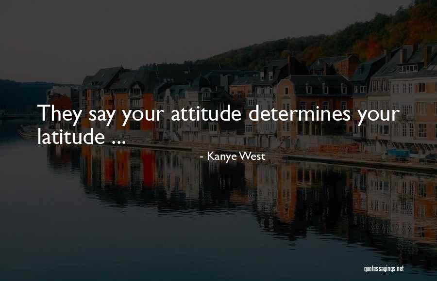 Attitude Determines Quotes By Kanye West Attitude Determines Quotes By Kanye West