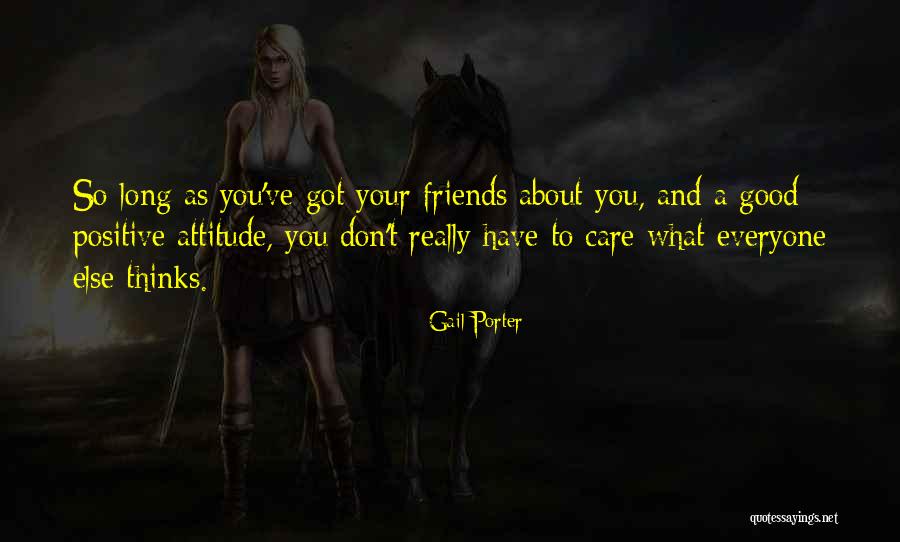 Attitude Friends Quotes By Gail Porter Attitude Friends Quotes By Gail Porter
