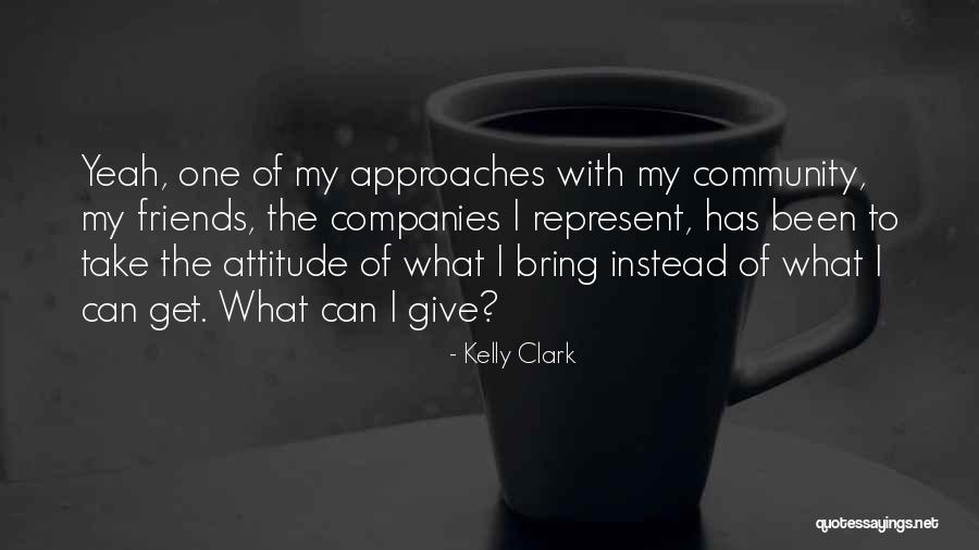 Attitude Friends Quotes By Kelly Clark