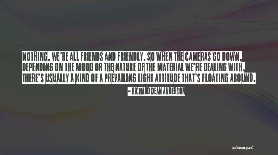 Attitude Friends Quotes By Richard Dean Anderson Attitude Friends Quotes By Richard Dean Anderson