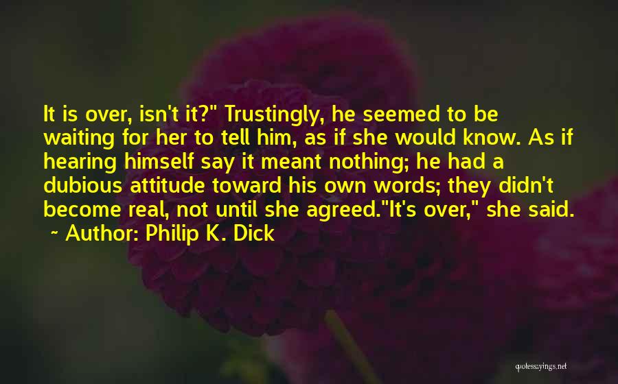 Attitude Gets You Nowhere Quotes By Philip K. Dick