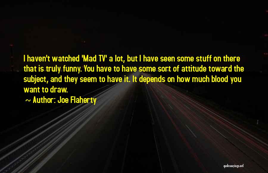 Attitude N Funny Quotes By Joe Flaherty