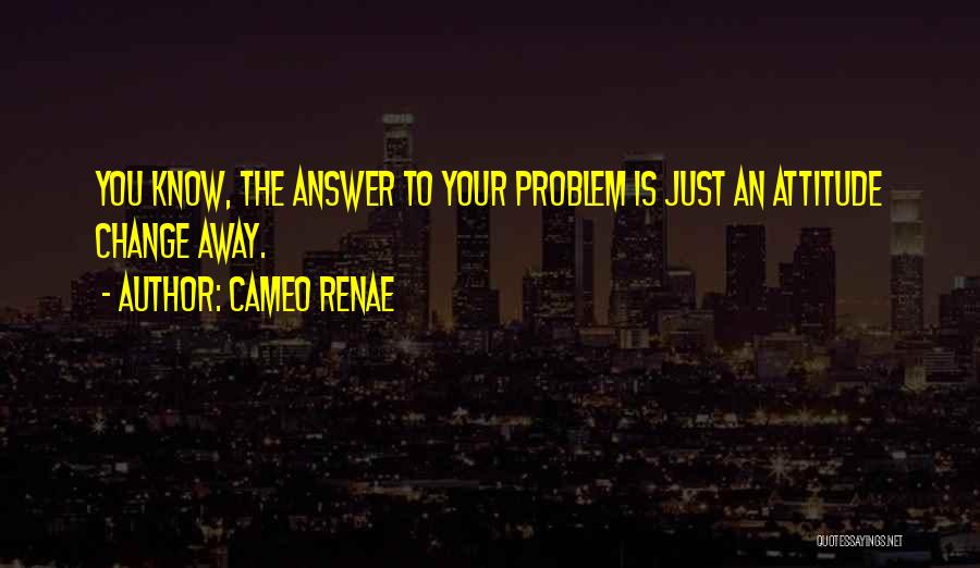 Attitude Problem Quotes By Cameo Renae