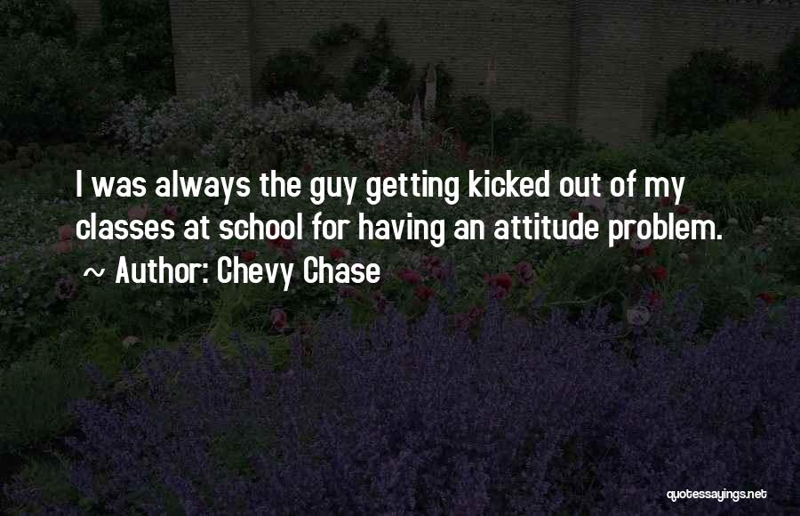Attitude Problem Quotes By Chevy Chase