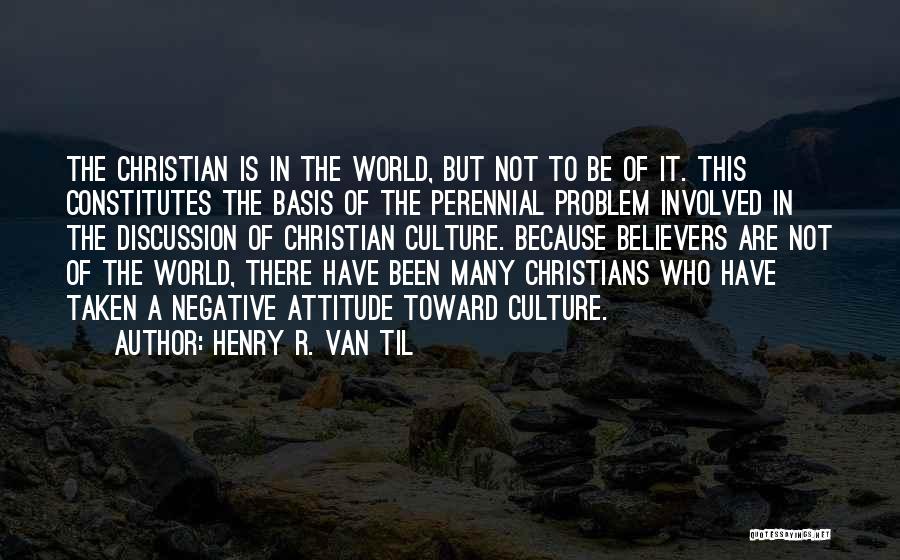 Attitude Problem Quotes By Henry R. Van Til
