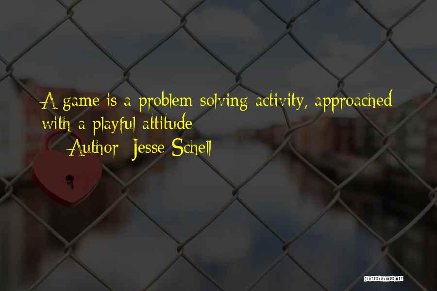 Attitude Problem Quotes By Jesse Schell