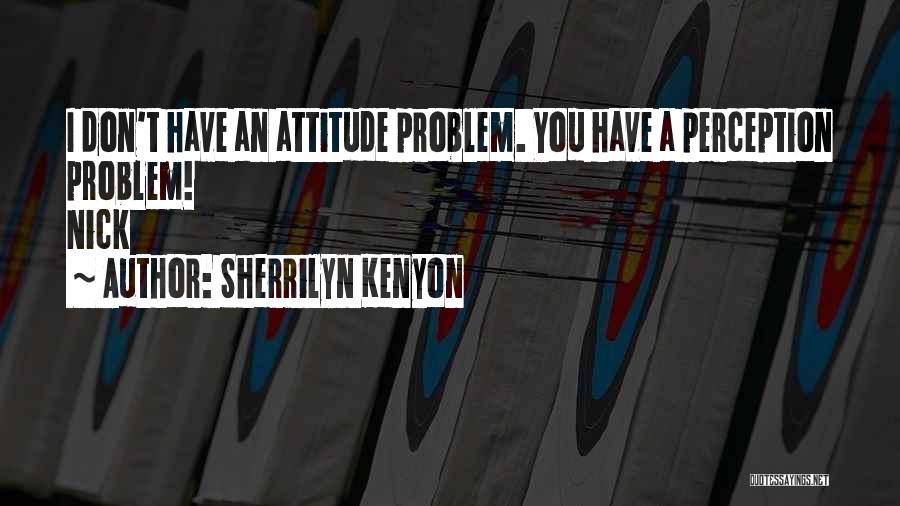 Attitude Problem Quotes By Sherrilyn Kenyon