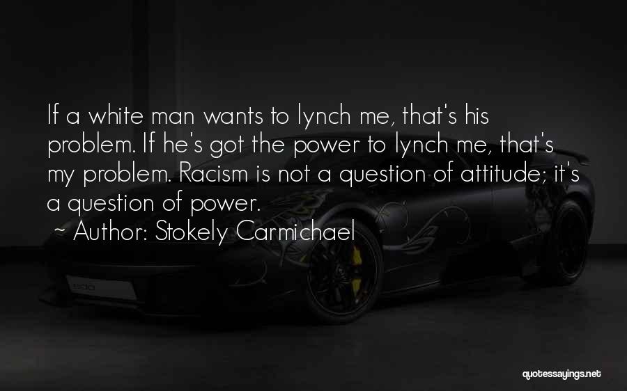 Attitude Problem Quotes By Stokely Carmichael