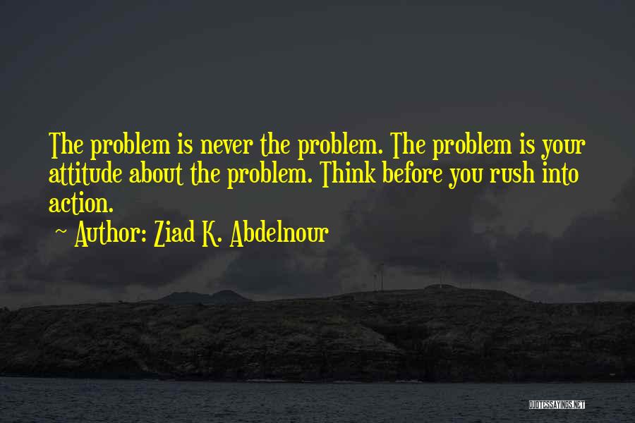 Attitude Problem Quotes By Ziad K. Abdelnour