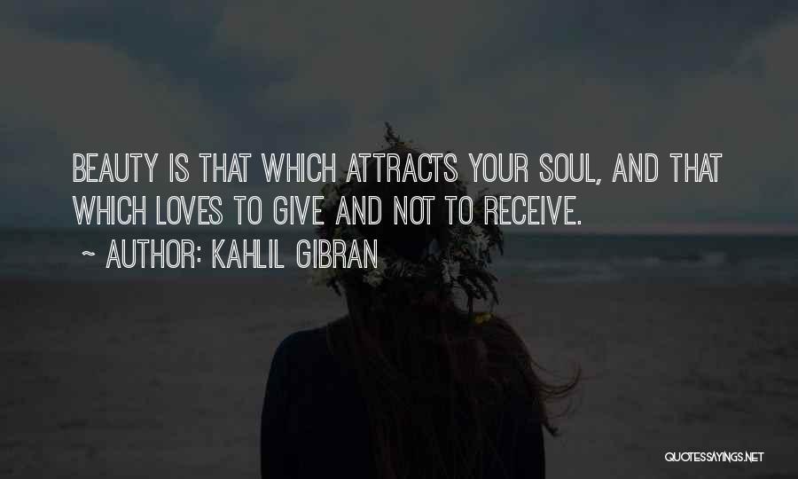 Attracts All The Beauty Quotes By Kahlil Gibran