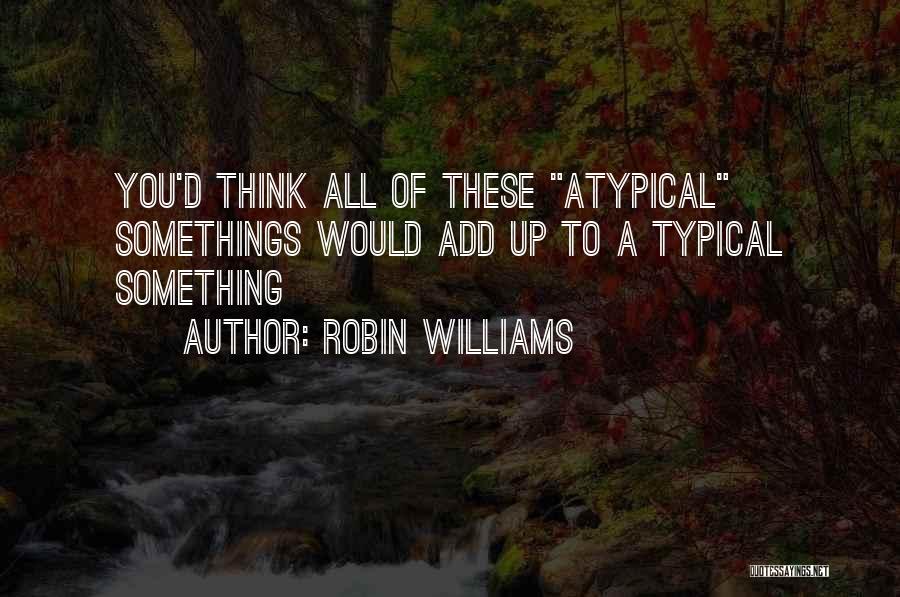 Atypical Quotes By Robin Williams