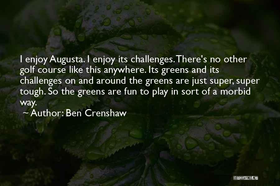 Augusta Golf Quotes By Ben Crenshaw