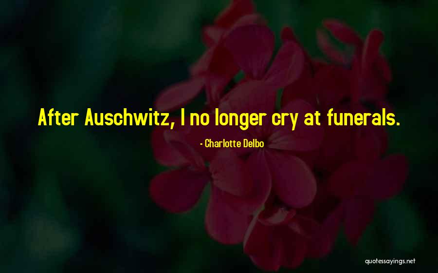 Auschwitz Quotes By Charlotte Delbo Auschwitz Quotes By Charlotte Delbo