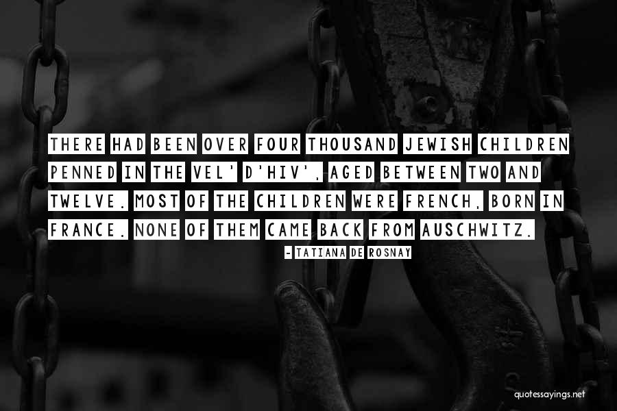 Auschwitz Quotes By Tatiana De Rosnay Auschwitz Quotes By Tatiana De Rosnay