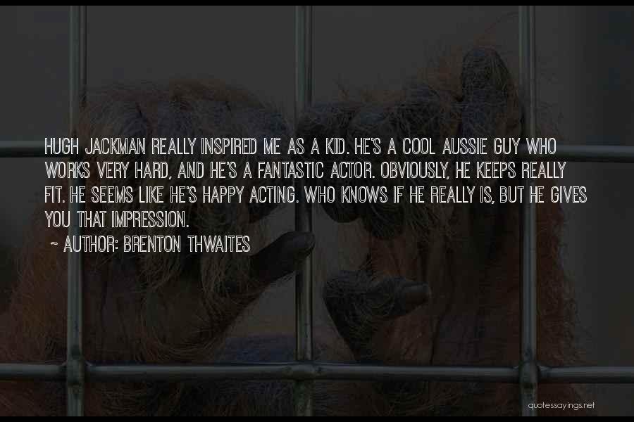 Aussie Quotes By Brenton Thwaites