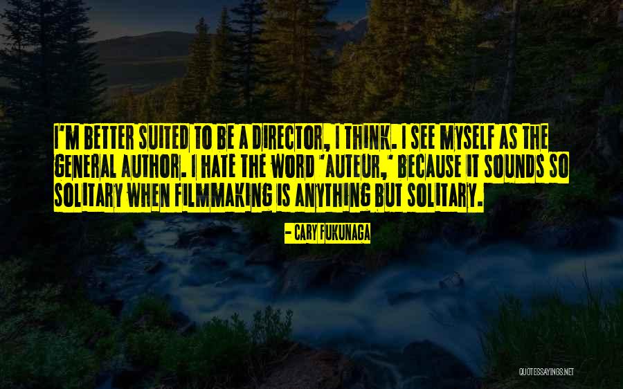 Auteur Quotes By Cary Fukunaga