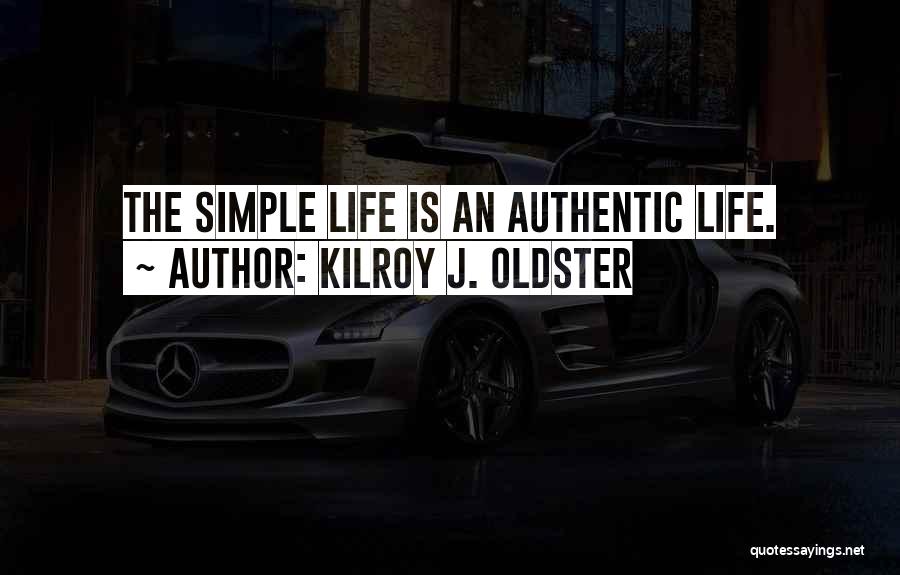 Authentic Living Quotes By Kilroy J. Oldster