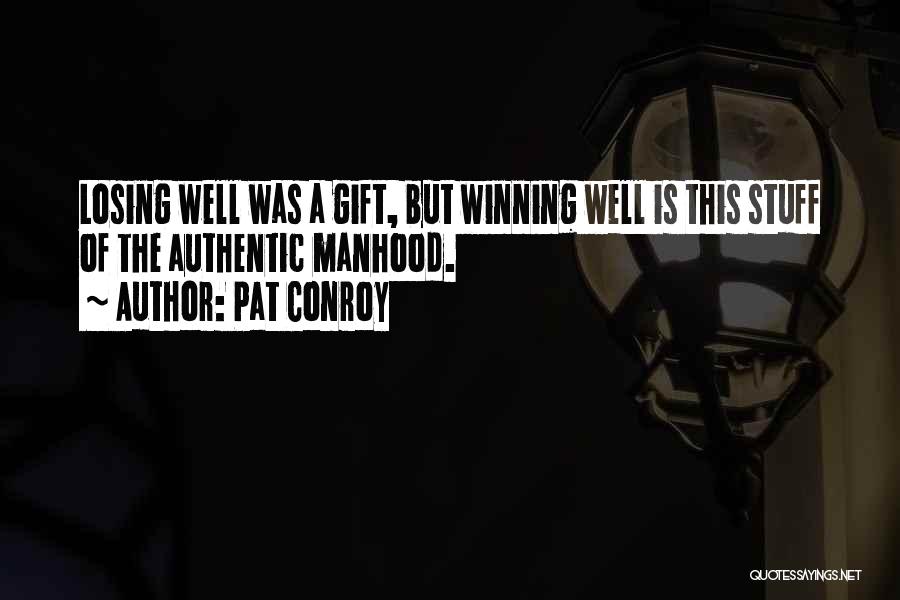 Authentic Manhood Quotes By Pat Conroy