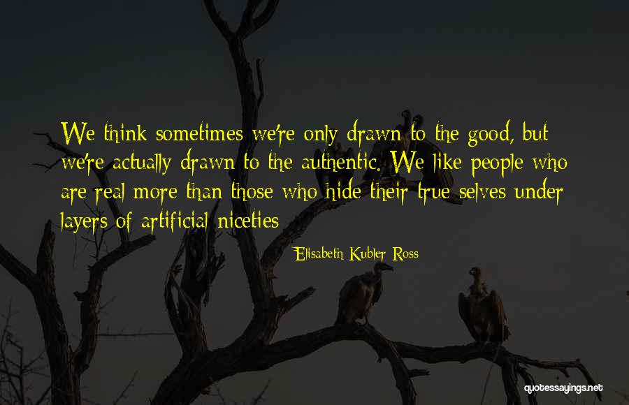 Authentic People Quotes By Elisabeth Kubler-Ross Authentic People Quotes By Elisabeth Kubler-Ross