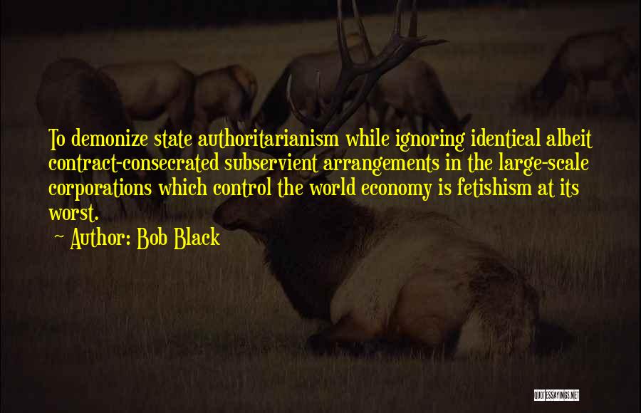 Authoritarianism Quotes By Bob Black