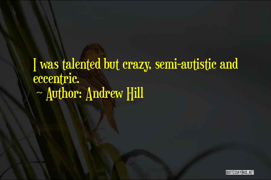 Autistic Quotes By Andrew Hill