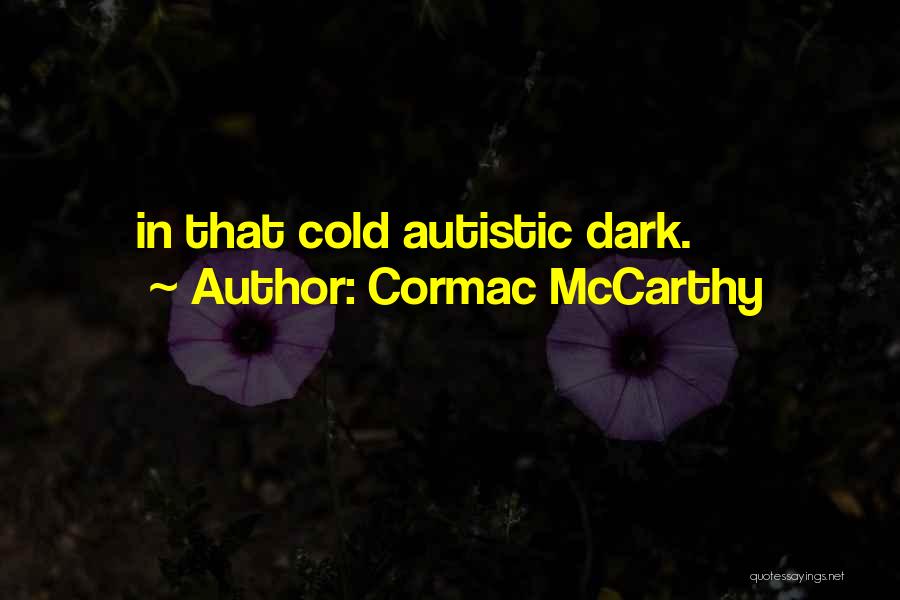 Autistic Quotes By Cormac McCarthy