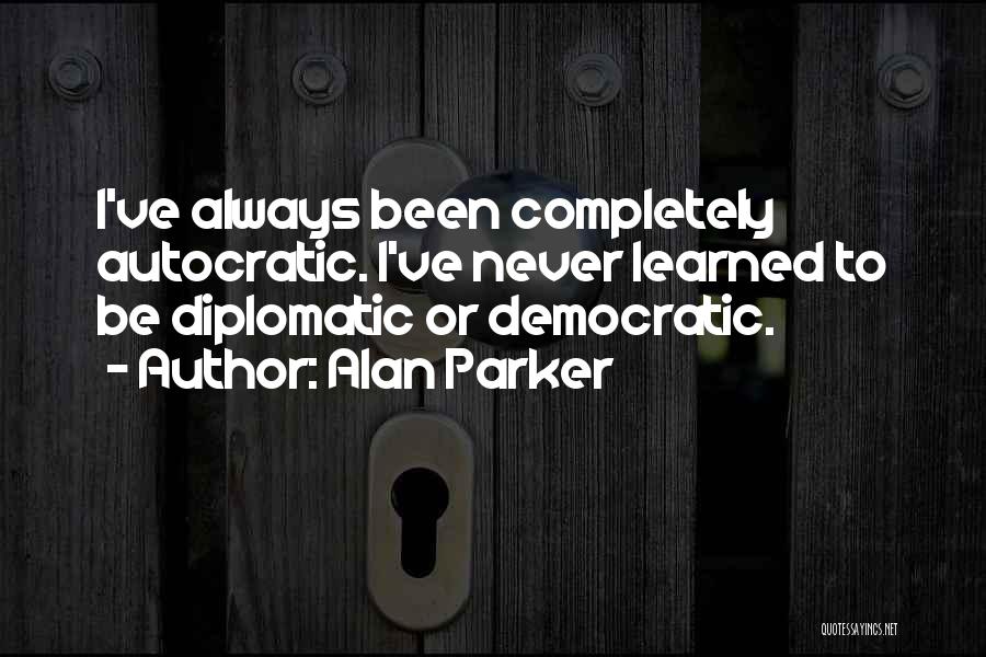 Autocratic Quotes By Alan Parker