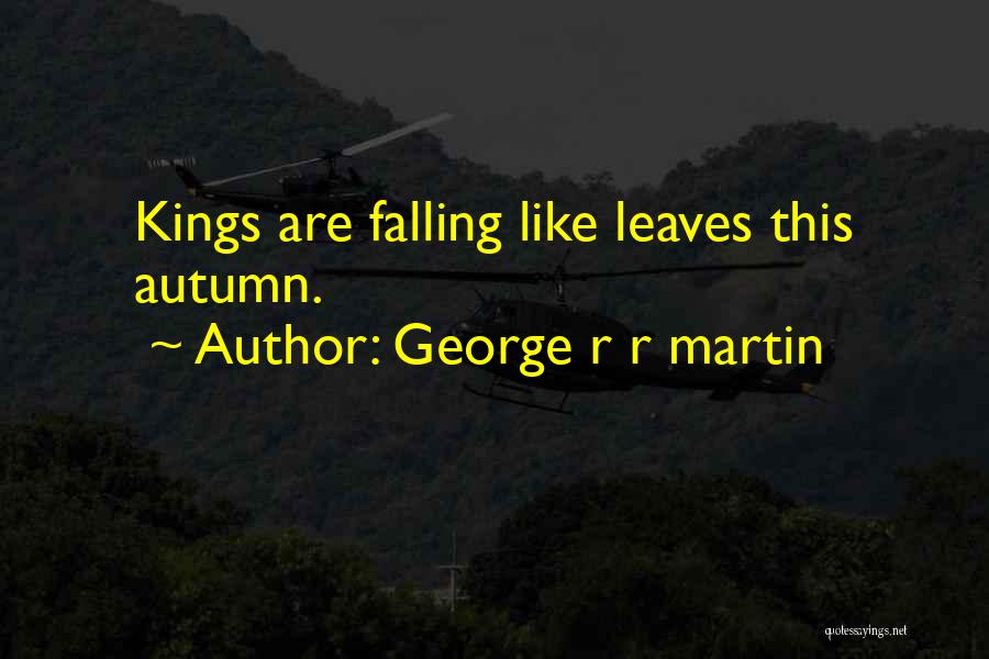 Autumn Leaves Falling Quotes By George R R Martin