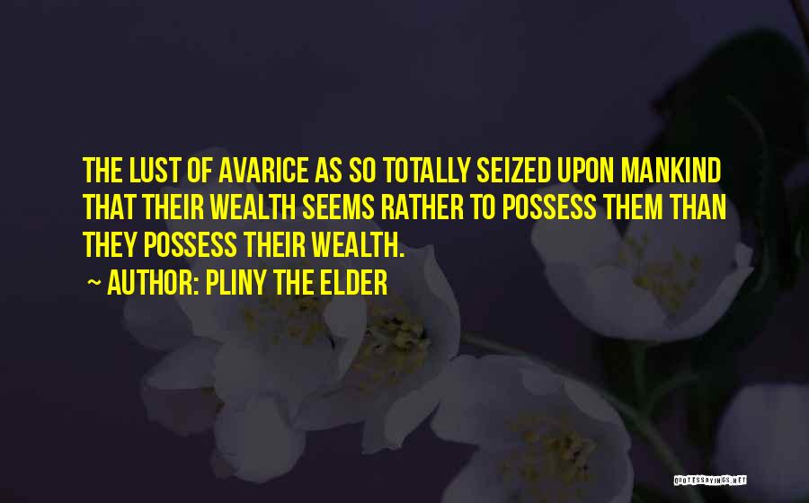 Avarice Quotes By Pliny The Elder