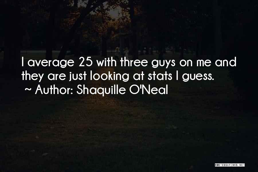 Average Guys Quotes By Shaquille O'Neal
