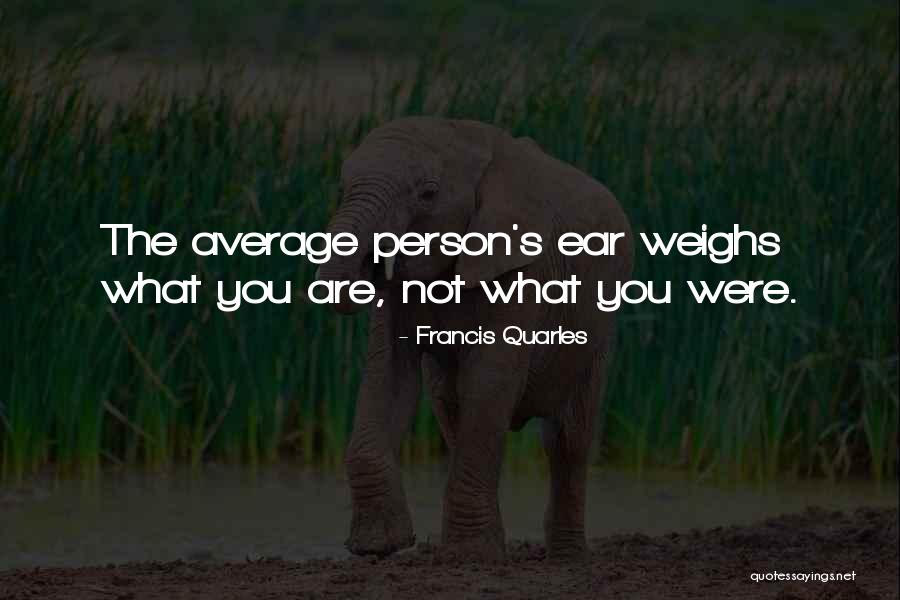 Average Person Quotes By Francis Quarles Average Person Quotes By Francis Quarles