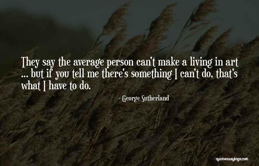 Average Person Quotes By George Sutherland Average Person Quotes By George Sutherland