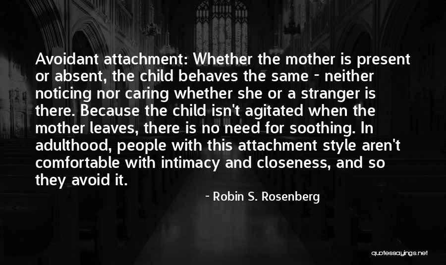Avoidant Attachment From My Mother Quotes By Robin S. Rosenberg Avoidant Attachment From My Mother Quotes By Robin S. Rosenberg