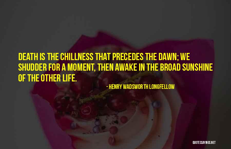 Awake Moment Quotes By Henry Wadsworth Longfellow