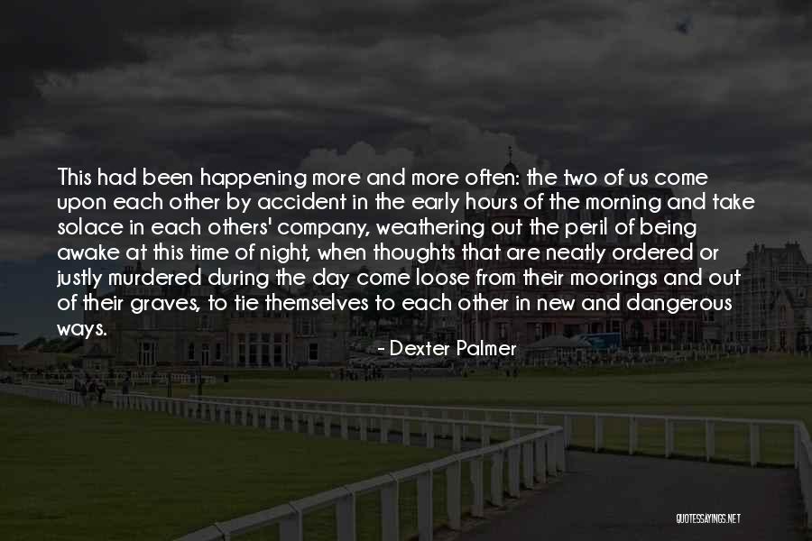Awake Too Early Quotes By Dexter Palmer Awake Too Early Quotes By Dexter Palmer