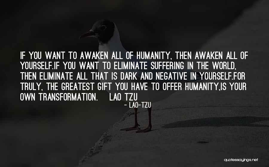 Awaken All Of Humanity Quotes By Lao-Tzu Awaken All Of Humanity Quotes By Lao-Tzu