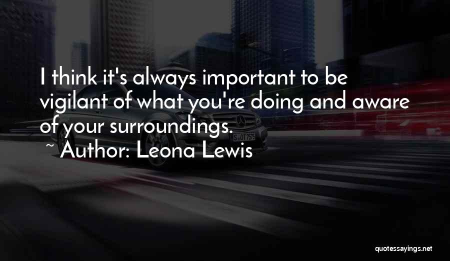 Aware Of Your Surroundings Quotes By Leona Lewis