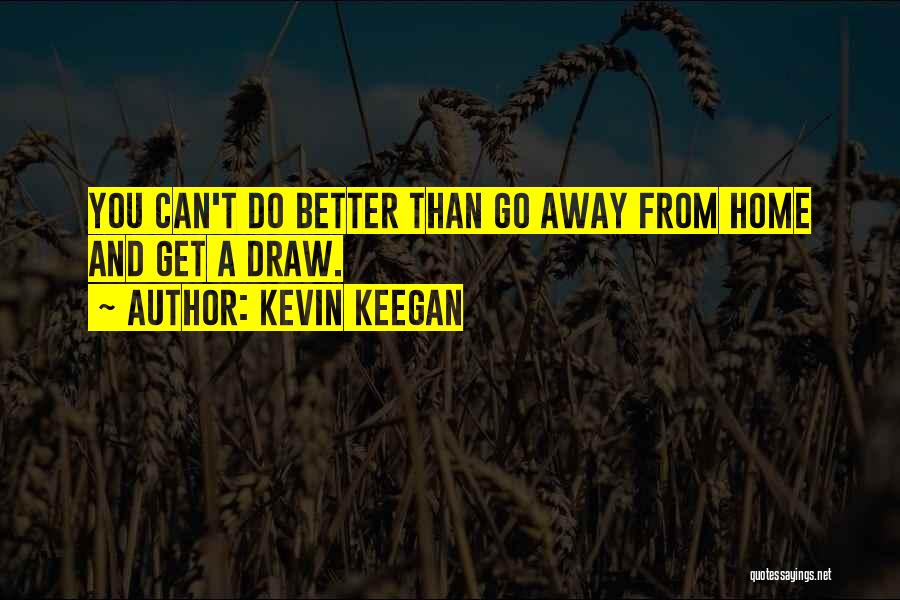 Away From Home Quotes By Kevin Keegan