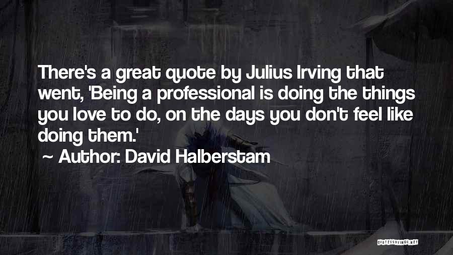 Awesome Being Quotes By David Halberstam