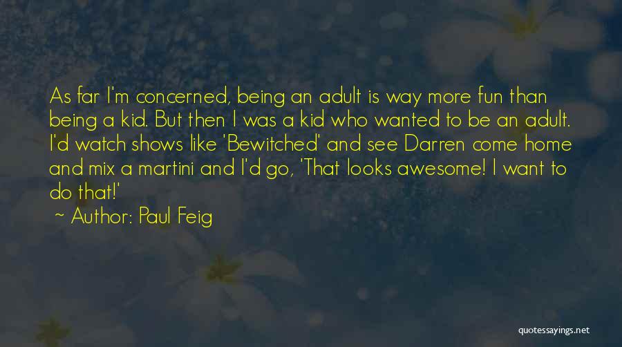 Awesome Being Quotes By Paul Feig