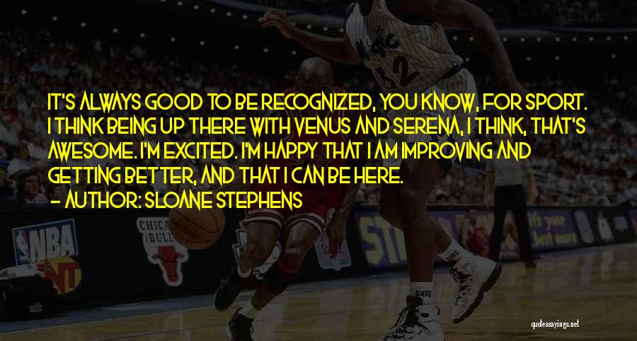 Awesome Being Quotes By Sloane Stephens
