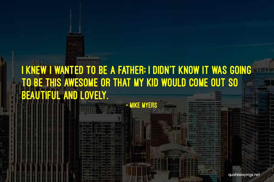 Awesome Father Quotes By Mike Myers Awesome Father Quotes By Mike Myers