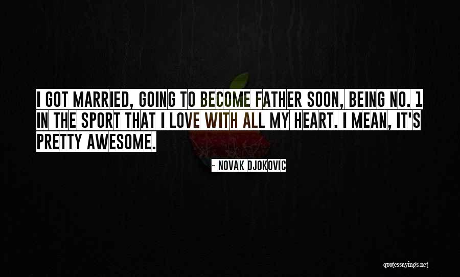 Awesome Father Quotes By Novak Djokovic Awesome Father Quotes By Novak Djokovic
