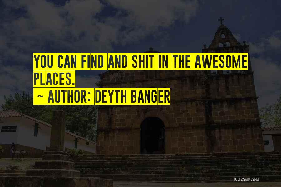 Awesome Places Quotes By Deyth Banger