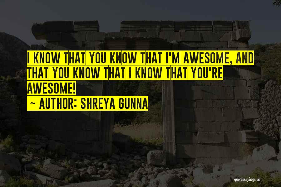 Awesomeness Quotes By Shreya Gunna